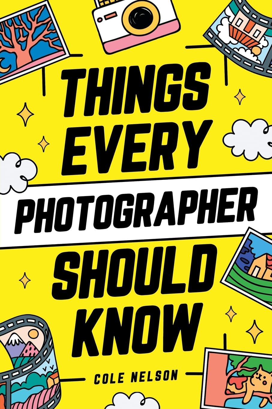 Things Every Photographer Should Know: Mastering Composition, Lighting, Lenses, Focus, Editing, Posing, Storytelling, Color Theory, Exposure, and Much More!